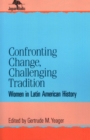 Image for Confronting Change, Challenging Tradition : Woman in Latin American History