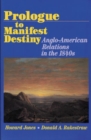 Image for Prologue to Manifest Destiny : Anglo-American Relations in the 1840&#39;s