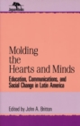 Image for Molding the Hearts and Minds : Education, Communications, and Social Change in Latin America