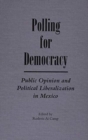 Image for Polling for Democracy : Public Opinion and Political Liberalization in Mexico