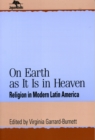 Image for On Earth as It Is in Heaven : Religion in Modern Latin America