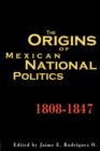 Image for The Origins of Mexican National Politics, 1808-1847