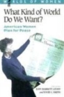 Image for What Kind of World Do We Want? : American Women Plan for Peace