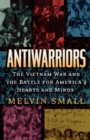 Image for Antiwarriors : The Vietnam War and the Battle for America&#39;s Hearts and Minds