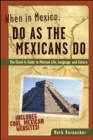 Image for When in Mexico, do as the Mexicans do  : the clued-in guide to Mexican life, language and culture