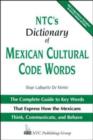 Image for NTC&#39;s Dictionary of Mexican Cultural Code Words : The Complete Guide to Key Words That Express How the Mexicans Think, Communicate, and Behave