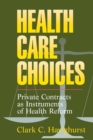 Image for Health Care Choices : Private Contracts as Instruments of Health Reform