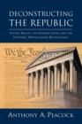 Image for Deconstructing the Republic : Voting Rights, the Supreme Court, and the Founders&#39; Republicanism Reconsidered