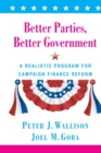 Image for Better Parties, Better Government : A Realistic Program for Campaign Finance Reform