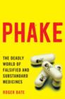 Image for Phake : The Deadly World of Falsified and Substandard Medicines
