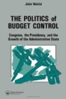 Image for The Politics Of Budget Control : Congress, The Presidency And Growth Of The Administrative State