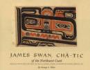 Image for James Swan, Cha-Tic of the Northwest Coast : Drawings and Watercolors from the Franz and Kathryn Stenzel Collection