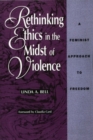 Image for Rethinking Ethics in the Midst of Violence : A Feminist Approach to Freedom