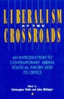 Image for Liberalism at the Crossroads : An Introduction to Contemporary Liberal Political Theory and Its Critics