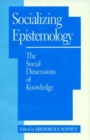 Image for Socializing Epistemology : The Social Dimensions of Knowledge