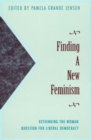 Image for Finding a New Feminism : Rethinking the Woman Question for Liberal Democracy