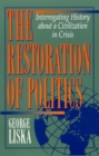 Image for The restoration of politics  : interrogating history about a civilization in crisis