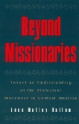 Image for Beyond Missionaries : Toward an Understanding of the Protestant Movement in Central America