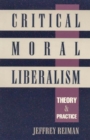 Image for Critical moral liberalism  : theory and practice