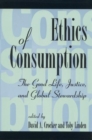Image for Ethics of consumption  : the good life, justice and global stewardship