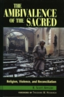 Image for The ambivalence of the sacred  : religion, violence, and reconciliation