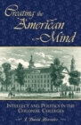 Image for Creating the American Mind : Intellect and Politics in the Colonial Colleges