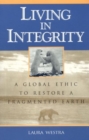 Image for Living in Integrity : A Global Ethic to Restore a Fragmented Earth
