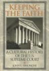 Image for Keeping the Faith : A Cultural History of the U.S. Supreme Court