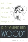 Image for Reconstructing Woody  : art, love, and life in the films of Woody Allen