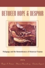 Image for Between Hope and Despair : Pedagogy and the Remembrance of Historical Trauma