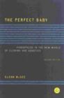 Image for The perfect baby  : parenthood in the new world of cloning and genetics