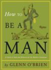 Image for How To Be a Man: A Guide To Style and Behavior For The Modern Gentleman