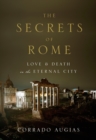 Image for The secrets of Rome  : love and death in the eternal city