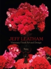 Image for Jeff Leatham  : revolutionary floral art and design