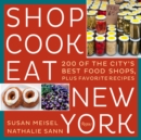 Image for Shop cook eat New York  : 200 of the city&#39;s best food shops, plus favorite recipes