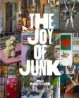 Image for The Joy of Junk : Go Right Ahead, Fall In Love With The Wackiest Things, Find The Worth In The Worthless, Rescue and Recycle The Curious Objects That Give Life and Happiness