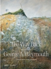Image for The way back  : the paintings of George A. Weymouth - a Brandywine Valley visionary