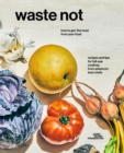 Image for Waste Not : How To Get The Most From Your Food