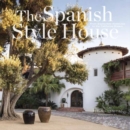 Image for The Spanish style house  : from enchanted Andalusia to the California dream