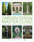 Image for Garden design master class  : 100 lessons from the world&#39;s finest designers on the art of the garden