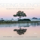 Image for Seeing silence  : the beauty of the world&#39;s most quiet places
