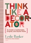 Image for Think like a decorator  : to create a comfortable, original, and stylish home