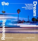 Image for Renewing the dream  : the mobility revolution and the future of Los Angeles
