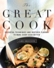 Image for The Great Cook : Essential Techniques and Inspired Flavors to Make Every Dish Better