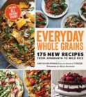 Image for Everyday Whole Grains : 175 New Recipes from Amaranth to Wild Rice, Includes Every Ancient Grain