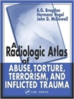 Image for A radiologic atlas of abuse, torture, terrorism and inflicted trauma