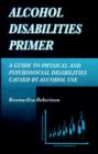 Image for Alcohol Disabilities Primer : A Guide to Physical and Psychosocial Disabilities Caused by Alcohol Use