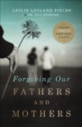 Image for Forgiving our fathers and mothers: finding freedom from hurt and hate