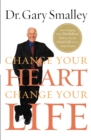 Image for Change Your Heart, Change Your Life : How Changing What You Believe Will Give You the Great Life You&#39;ve Always Wanted