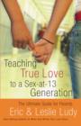 Image for Teaching True Love to a Sex-at-13 Generation : The Ultimate Guide for Parents